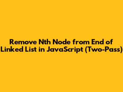 Remove Nth Node from End of Linked List in JavaScript (Two-Pass)