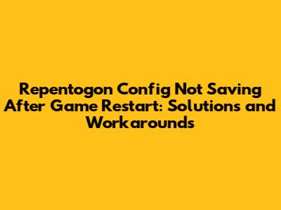 Repentogon Config Not Saving After Game Restart: Solutions and Workarounds