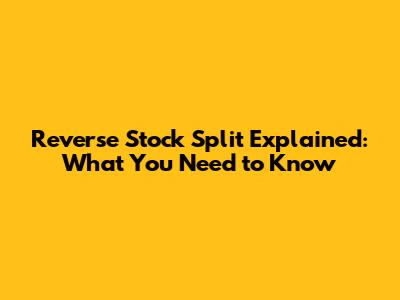Reverse Stock Split Explained: What You Need to Know