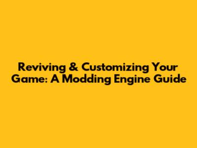Reviving & Customizing Your Game: A Modding Engine Guide
