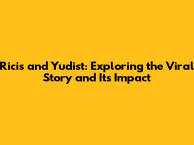Ricis and Yudist: Exploring the Viral Story and Its Impact