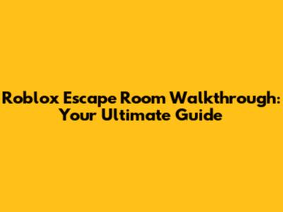 Roblox Escape Room Walkthrough: Your Ultimate Guide