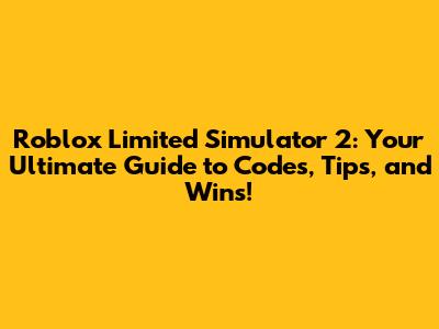 Roblox Limited Simulator 2: Your Ultimate Guide to Codes, Tips, and Wins!