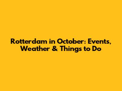 Rotterdam in October: Events, Weather & Things to Do