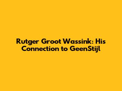 Rutger Groot Wassink: His Connection to GeenStijl
