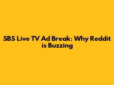 SBS Live TV Ad Break: Why Reddit is Buzzing