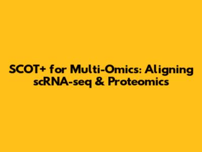 SCOT+ for Multi-Omics: Aligning scRNA-seq & Proteomics