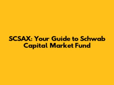 SCSAX: Your Guide to Schwab Capital Market Fund