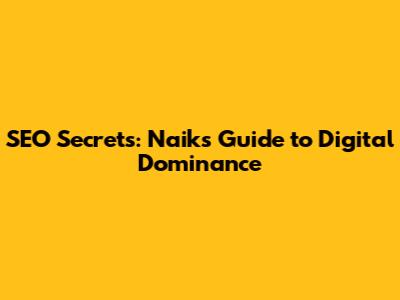 SEO Secrets: Naik's Guide to Digital Dominance