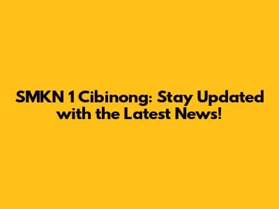 SMKN 1 Cibinong: Stay Updated with the Latest News!