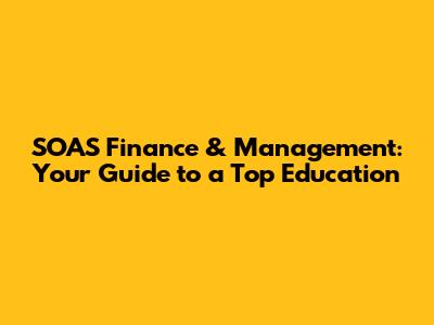 SOAS Finance & Management: Your Guide to a Top Education