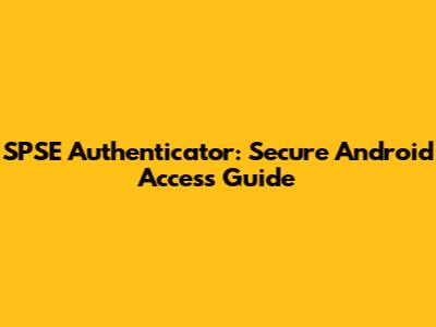SPSE Authenticator: Secure Android Access Guide