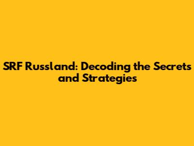 SRF Russland: Decoding the Secrets and Strategies