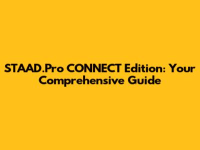 STAAD.Pro CONNECT Edition: Your Comprehensive Guide