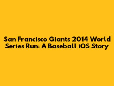San Francisco Giants' 2014 World Series Run: A Baseball iOS Story