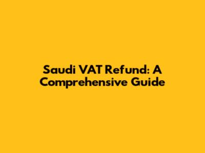 Saudi VAT Refund: A Comprehensive Guide