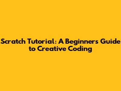 Scratch Tutorial: A Beginner's Guide to Creative Coding