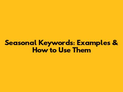Seasonal Keywords: Examples & How to Use Them