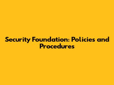 Security Foundation: Policies and Procedures