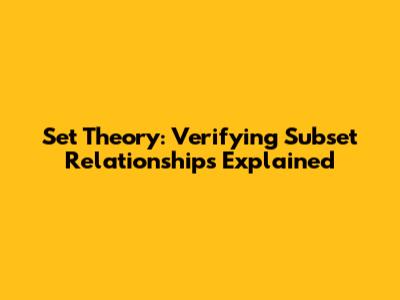 Set Theory: Verifying Subset Relationships Explained