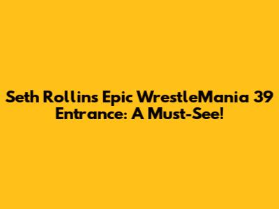 Seth Rollins' Epic WrestleMania 39 Entrance: A Must-See!