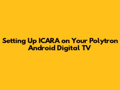 Setting Up ICARA on Your Polytron Android Digital TV