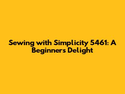 Sewing with Simplicity 5461: A Beginner's Delight