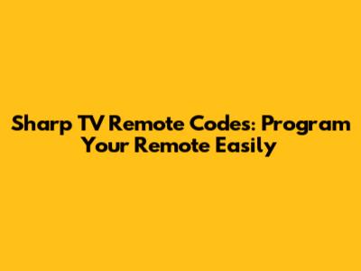 Sharp TV Remote Codes: Program Your Remote Easily