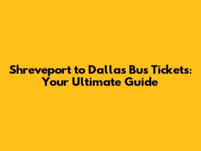 Shreveport to Dallas Bus Tickets: Your Ultimate Guide