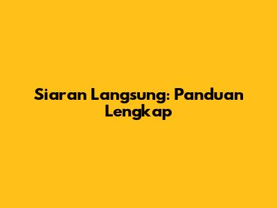 Siaran Langsung: Panduan Lengkap