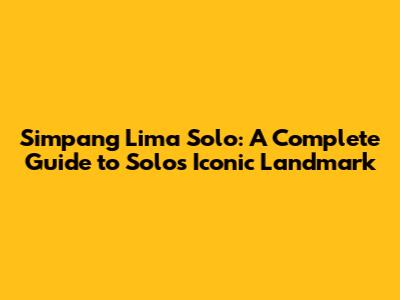 Simpang Lima Solo: A Complete Guide to Solo's Iconic Landmark