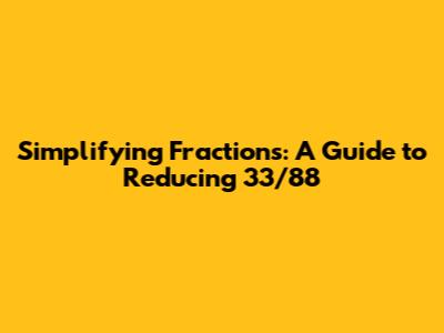 Simplifying Fractions: A Guide to Reducing 33/88