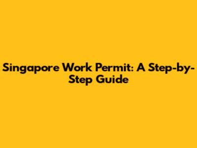 Singapore Work Permit: A Step-by-Step Guide