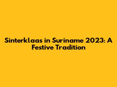 Sinterklaas in Suriname 2023: A Festive Tradition
