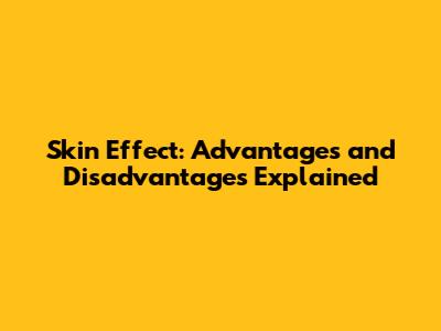 Skin Effect: Advantages and Disadvantages Explained