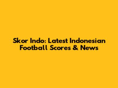 Skor Indo: Latest Indonesian Football Scores & News