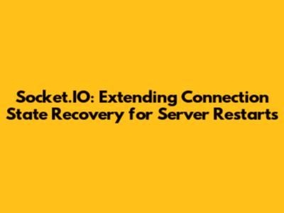 Socket.IO: Extending Connection State Recovery for Server Restarts