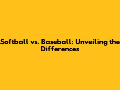 Softball vs. Baseball: Unveiling the Differences