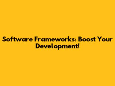 Software Frameworks: Boost Your Development!