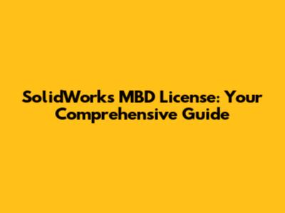 SolidWorks MBD License: Your Comprehensive Guide