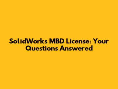 SolidWorks MBD License: Your Questions Answered