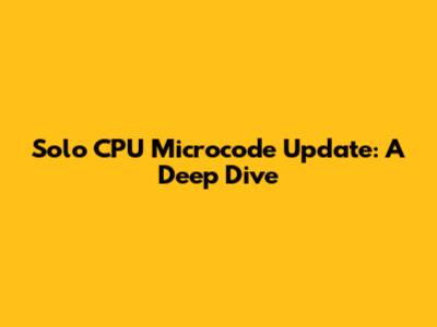 Solo CPU Microcode Update: A Deep Dive