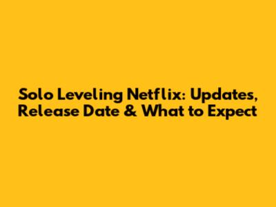 Solo Leveling Netflix: Updates, Release Date & What to Expect