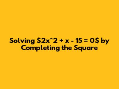 Solving $2x^2 + x - 15 = 0$ by Completing the Square