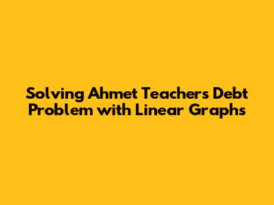 Solving Ahmet Teacher's Debt Problem with Linear Graphs