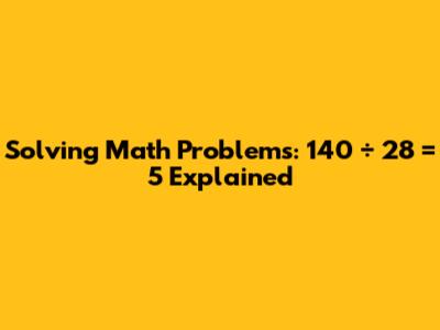 Solving Math Problems: 140 ÷ 28 = 5 Explained