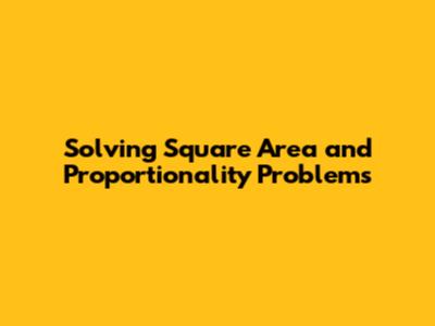 Solving Square Area and Proportionality Problems