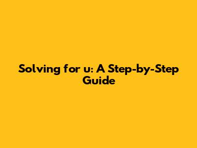 Solving for 'u': A Step-by-Step Guide
