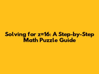 Solving for z=16: A Step-by-Step Math Puzzle Guide