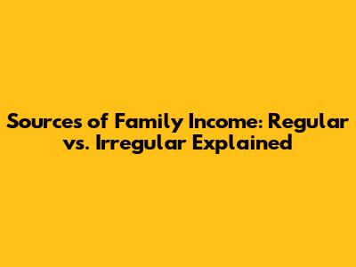 Sources of Family Income: Regular vs. Irregular Explained